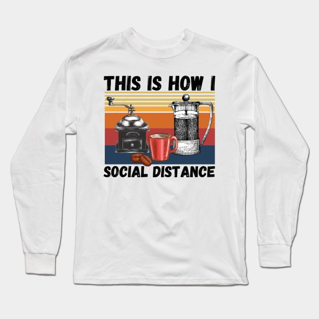 This Is How I Social Distance, Vintage Coffee Lover Long Sleeve T-Shirt by JustBeSatisfied